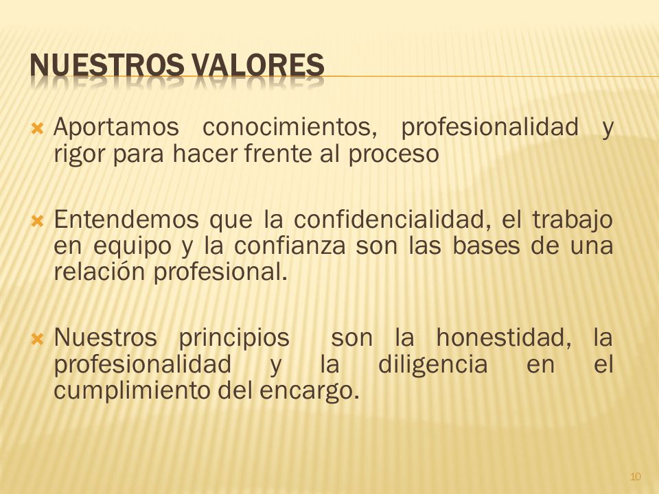 NUESTROS VALORES Aportamos conocimientos, profesionalidad y rigor para hacer frente al proceso.