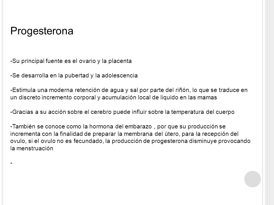 Progesterona -Su principal fuente es el ovario y la placenta