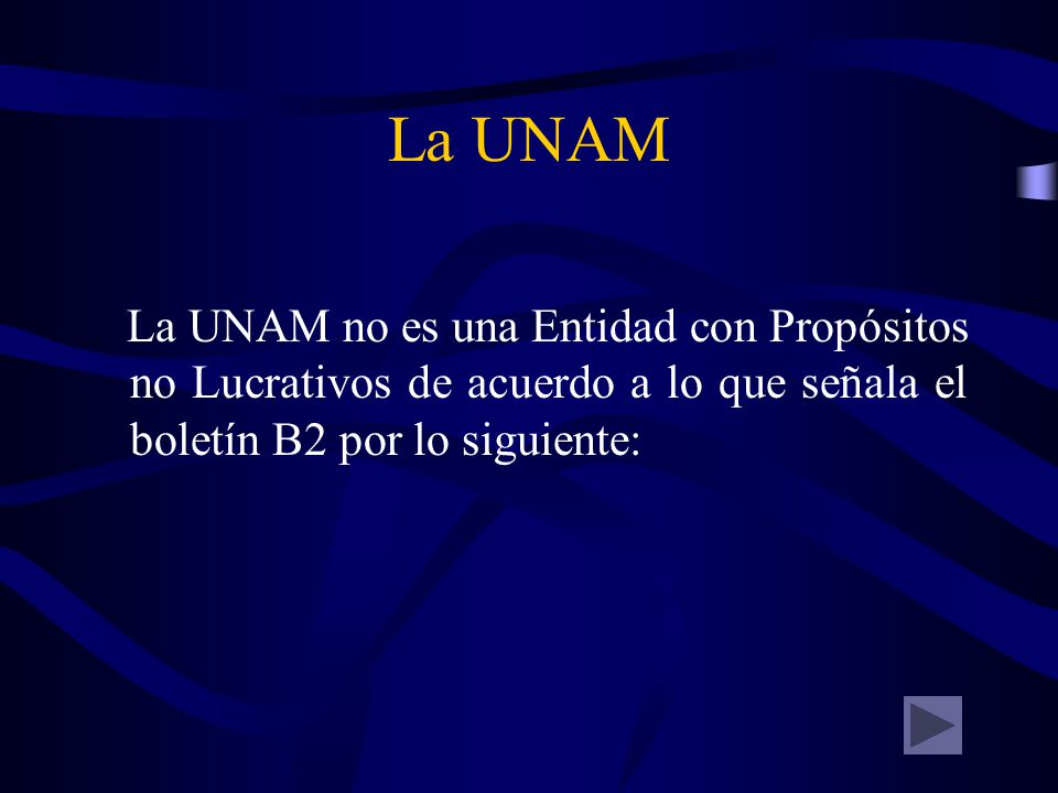 La UNAM La UNAM no es una Entidad con Propósitos no Lucrativos de acuerdo a lo que señala el boletín B2 por lo siguiente: