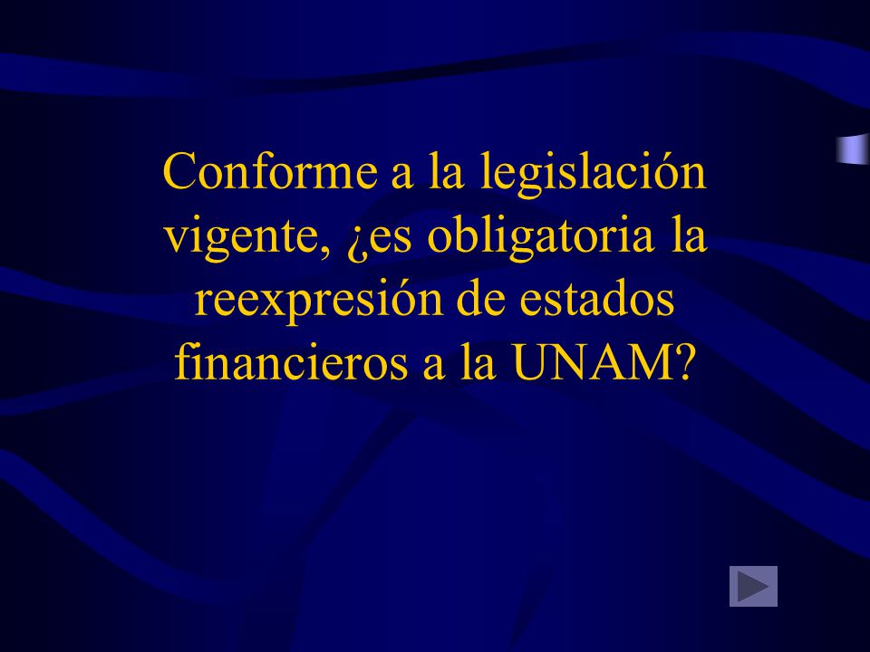 Conforme a la legislación vigente, ¿es obligatoria la reexpresión de estados financieros a la UNAM