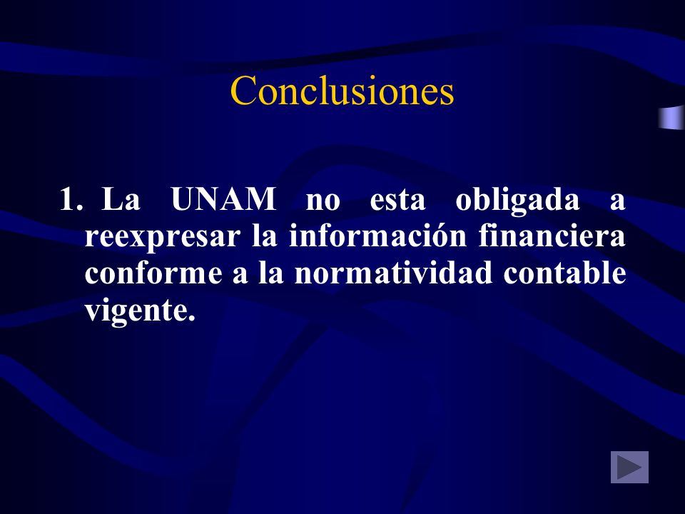 Conclusiones La UNAM no esta obligada a reexpresar la información financiera conforme a la normatividad contable vigente.