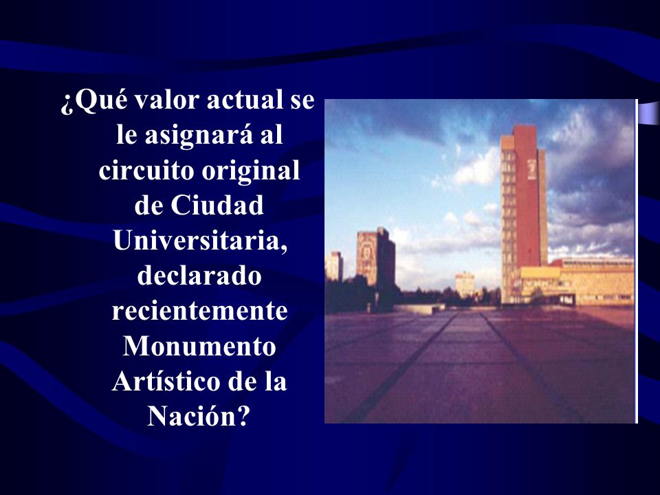 ¿Qué valor actual se le asignará al circuito original de Ciudad Universitaria, declarado recientemente Monumento Artístico de la Nación