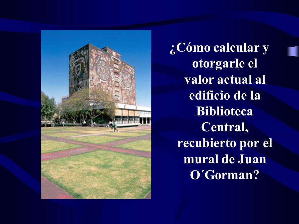 ¿Cómo calcular y otorgarle el valor actual al edificio de la Biblioteca Central, recubierto por el mural de Juan O´Gorman