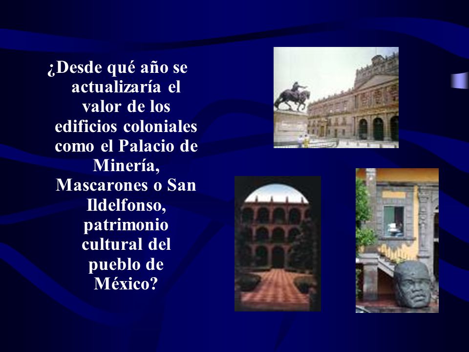 ¿Desde qué año se actualizaría el valor de los edificios coloniales como el Palacio de Minería, Mascarones o San Ildelfonso, patrimonio cultural del pueblo de México
