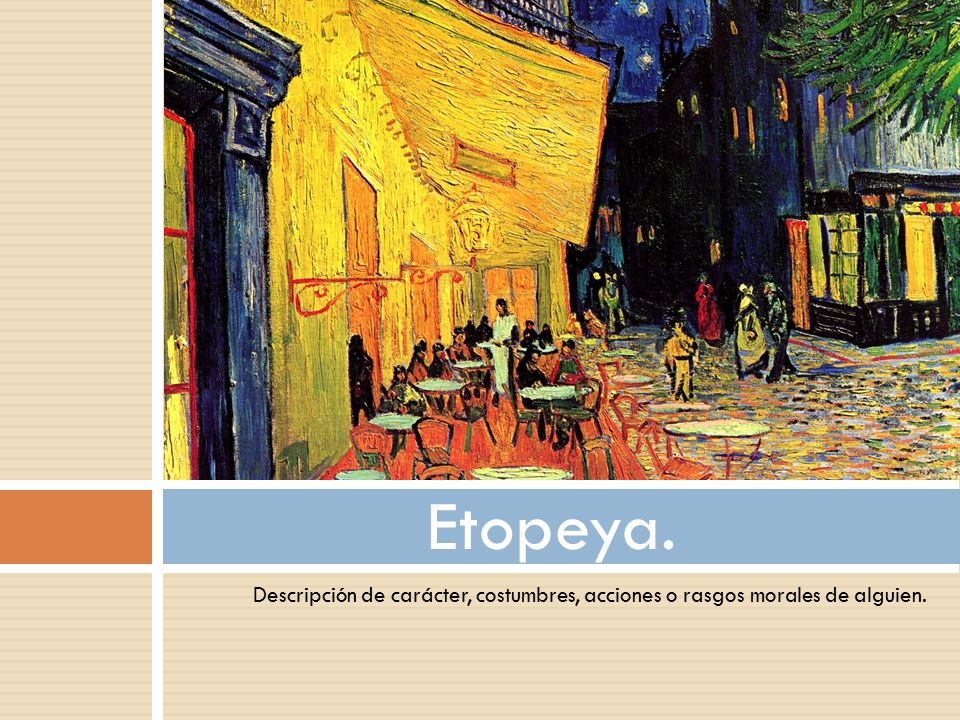 Etopeya. Descripción de carácter, costumbres, acciones o rasgos morales de alguien.