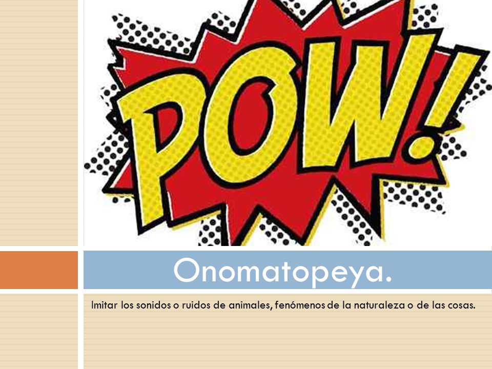 Onomatopeya. Imitar los sonidos o ruidos de animales, fenómenos de la naturaleza o de las cosas.
