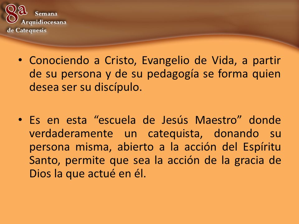 Conociendo a Cristo, Evangelio de Vida, a partir de su persona y de su pedagogía se forma quien desea ser su discípulo.