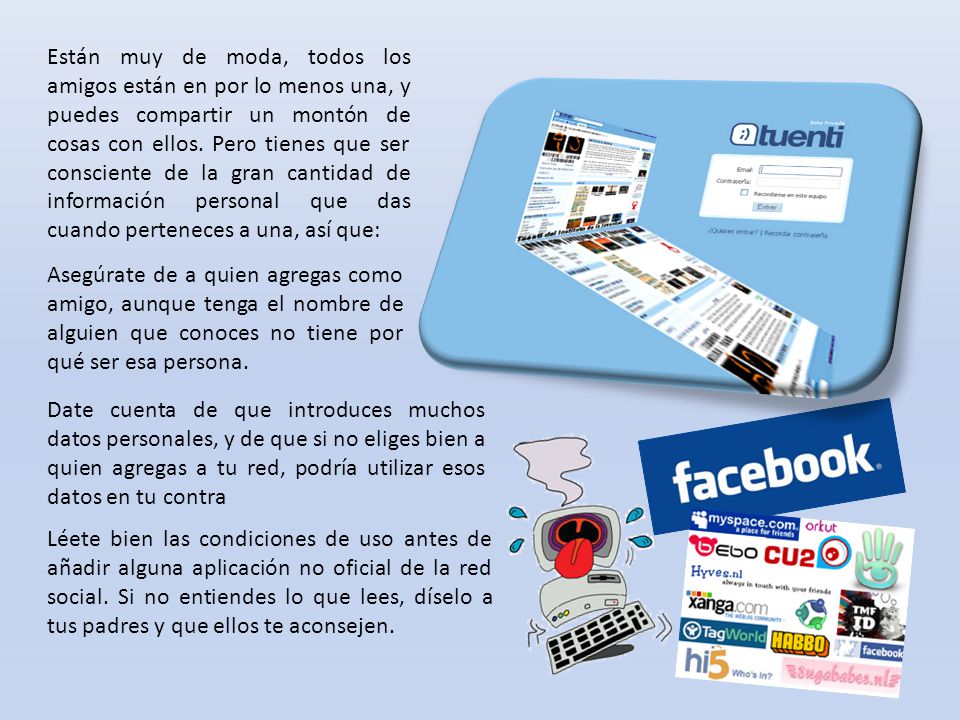 Están muy de moda, todos los amigos están en por lo menos una, y puedes compartir un montón de cosas con ellos. Pero tienes que ser consciente de la gran cantidad de información personal que das cuando perteneces a una, así que: