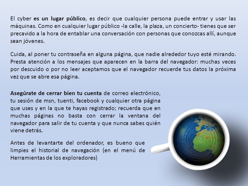 El cyber es un lugar público, es decir que cualquier persona puede entrar y usar las máquinas. Como en cualquier lugar público -la calle, la plaza, un concierto- tienes que ser precavido a la hora de entablar una conversación con personas que conozcas allí, aunque sean jóvenes.