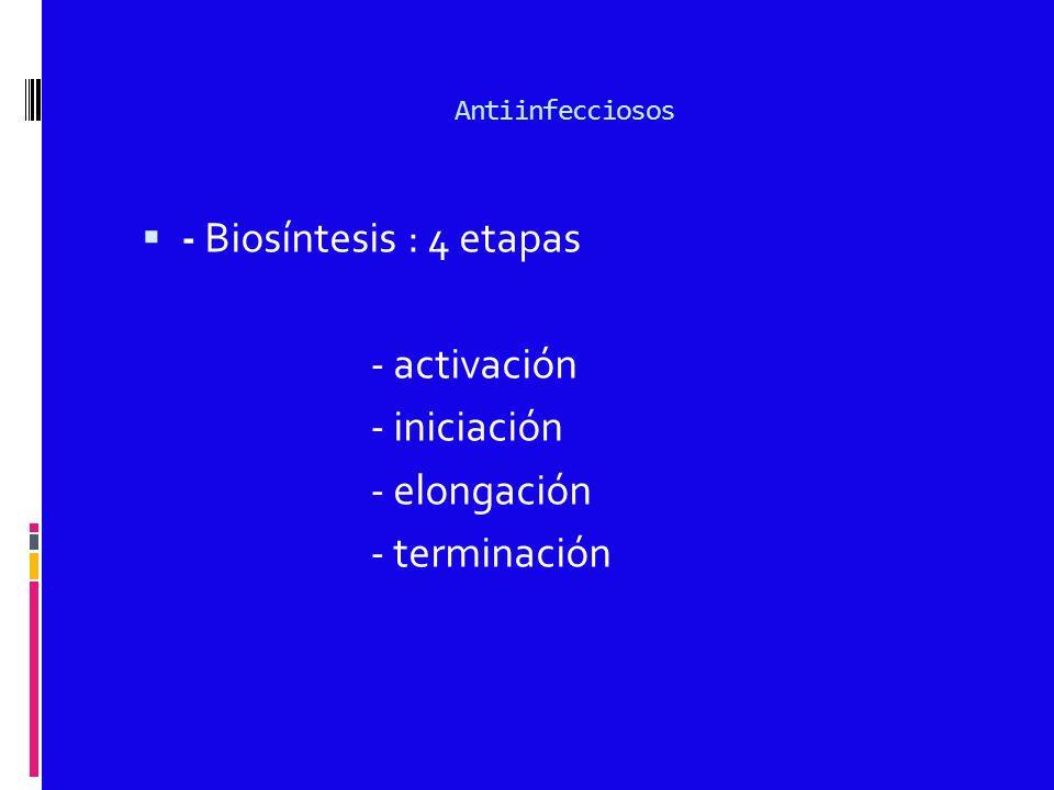 Antiinfecciosos - Biosíntesis : 4 etapas - activación - iniciación