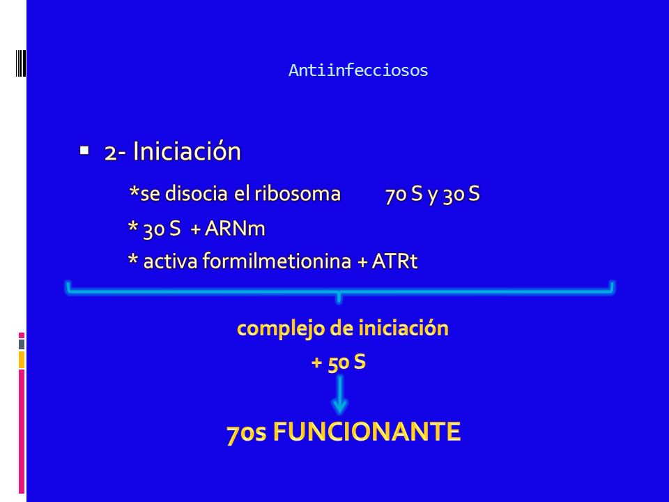 Antiinfecciosos 2- Iniciación *se disocia el ribosoma 70 S y 30 S