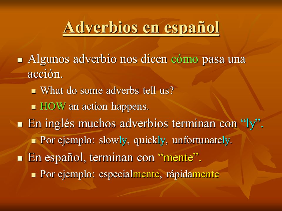 Adverbios en español Algunos adverbio nos dicen cómo pasa una acción.