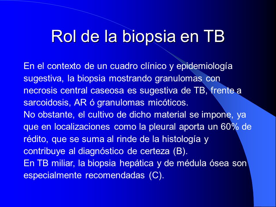 Rol de la biopsia en TB En el contexto de un cuadro clínico y epidemiología. sugestiva, la biopsia mostrando granulomas con.