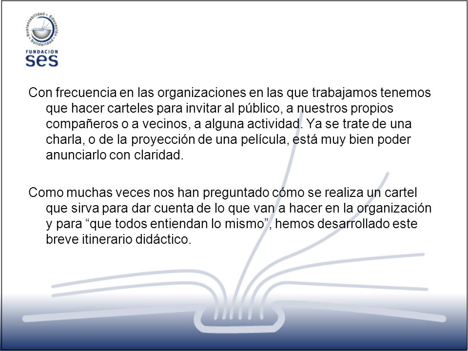 Con frecuencia en las organizaciones en las que trabajamos tenemos que hacer carteles para invitar al público, a nuestros propios compañeros o a vecinos, a alguna actividad. Ya se trate de una charla, o de la proyección de una película, está muy bien poder anunciarlo con claridad.