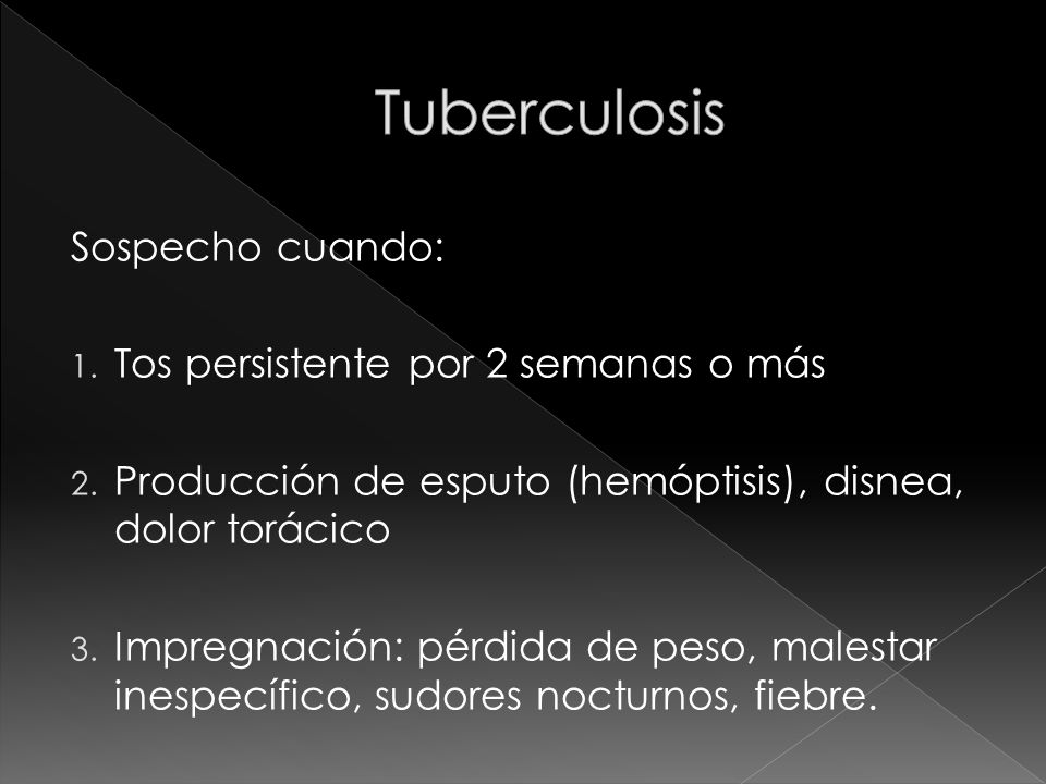 Tuberculosis Sospecho cuando: Tos persistente por 2 semanas o más