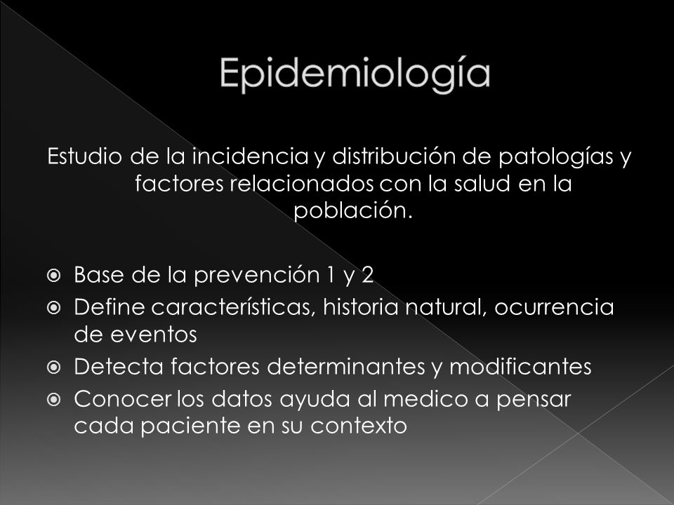 Epidemiología Estudio de la incidencia y distribución de patologías y factores relacionados con la salud en la población.