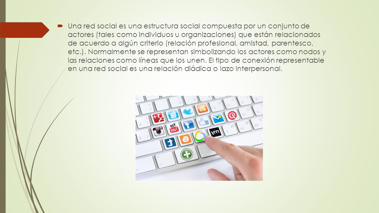 Una red social es una estructura social compuesta por un conjunto de actores (tales como individuos u organizaciones) que están relacionados de acuerdo a algún criterio (relación profesional, amistad, parentesco, etc.).