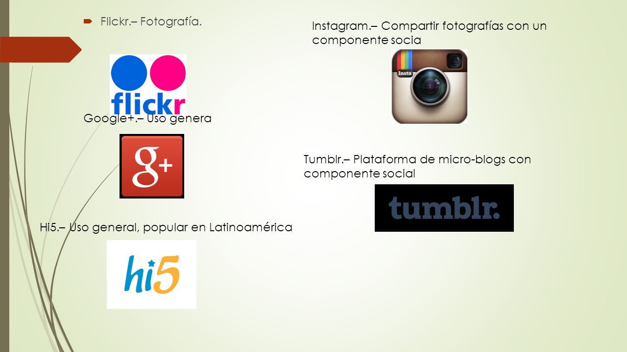 Flickr.– Fotografía. Instagram.– Compartir fotografías con un componente socia. Google+.– Uso genera.
