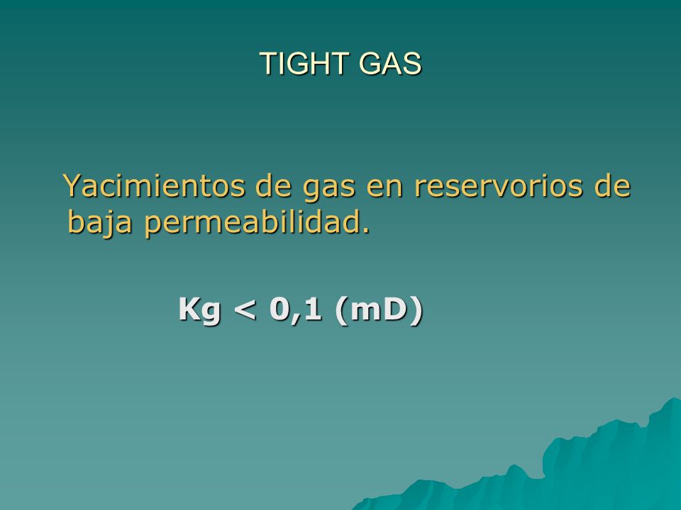 TIGHT GAS Yacimientos de gas en reservorios de baja permeabilidad. Kg < 0,1 (mD)