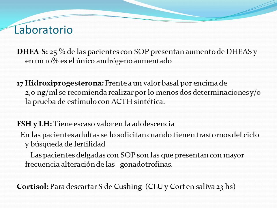 Laboratorio DHEA-S: 25 % de las pacientes con SOP presentan aumento de DHEAS y en un 10% es el único andrógeno aumentado.