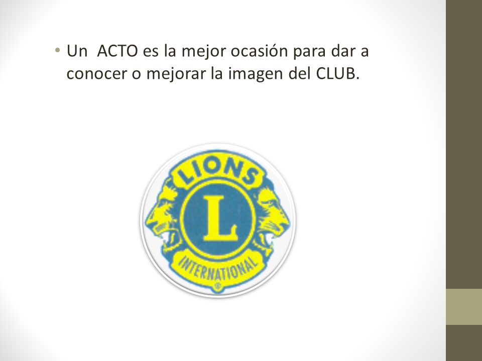 Un ACTO es la mejor ocasión para dar a conocer o mejorar la imagen del CLUB.