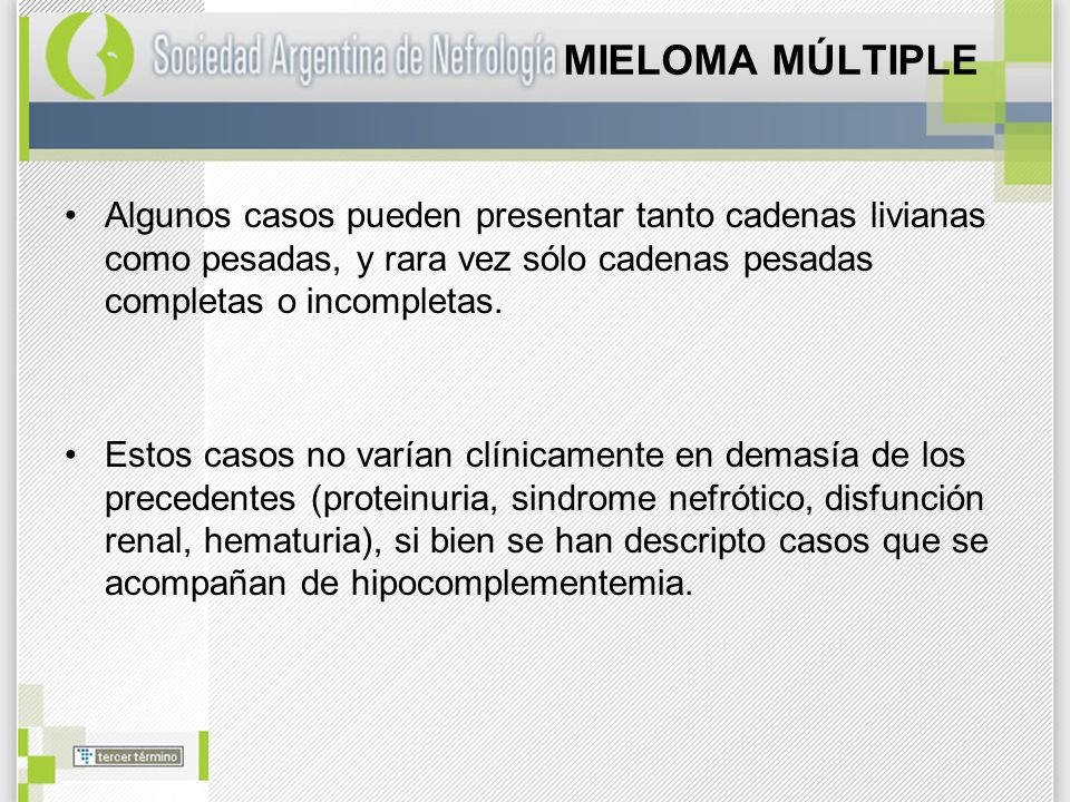 MIELOMA MÚLTIPLE Algunos casos pueden presentar tanto cadenas livianas como pesadas, y rara vez sólo cadenas pesadas completas o incompletas.