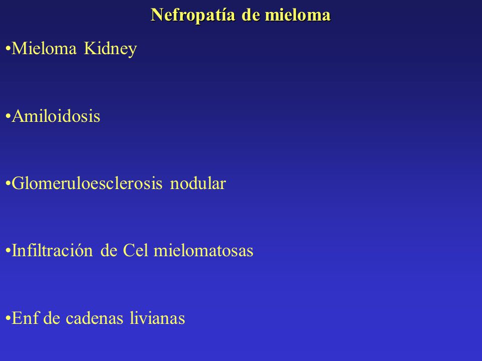 Nefropatía de mieloma Mieloma Kidney. Amiloidosis. Glomeruloesclerosis nodular. Infiltración de Cel mielomatosas.
