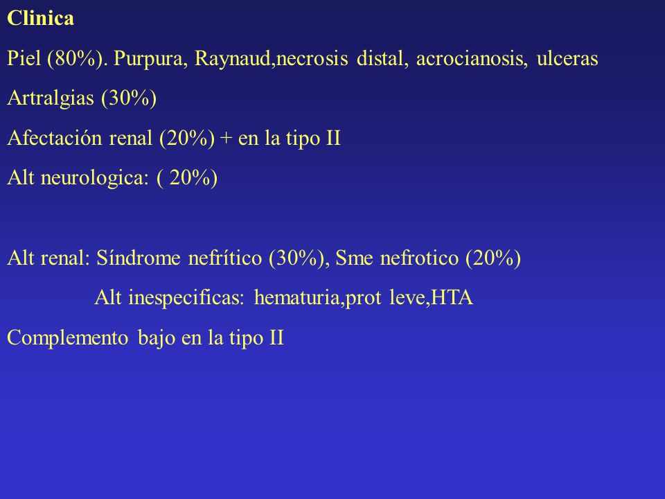 Clinica Piel (80%). Purpura, Raynaud,necrosis distal, acrocianosis, ulceras. Artralgias (30%) Afectación renal (20%) + en la tipo II.