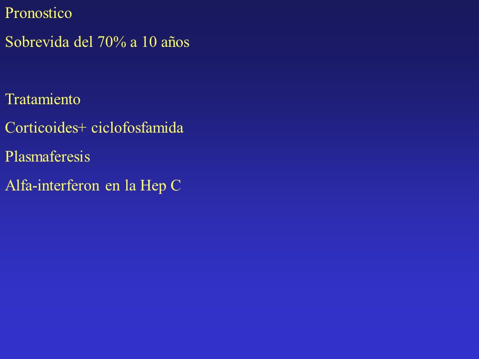 Pronostico Sobrevida del 70% a 10 años. Tratamiento. Corticoides+ ciclofosfamida. Plasmaferesis.