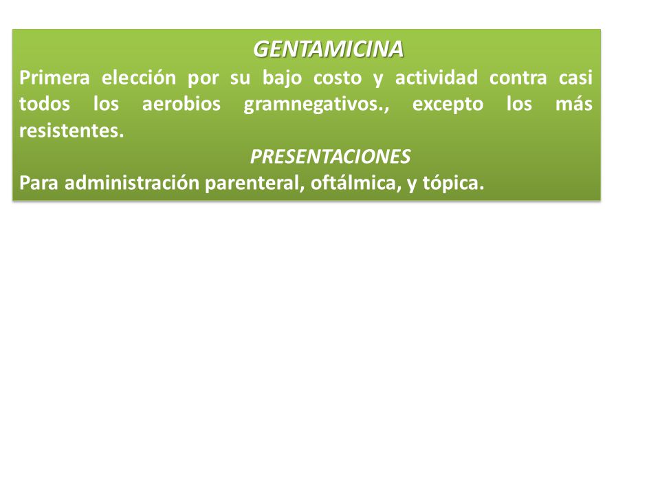 GENTAMICINA Primera elección por su bajo costo y actividad contra casi todos los aerobios gramnegativos., excepto los más resistentes.