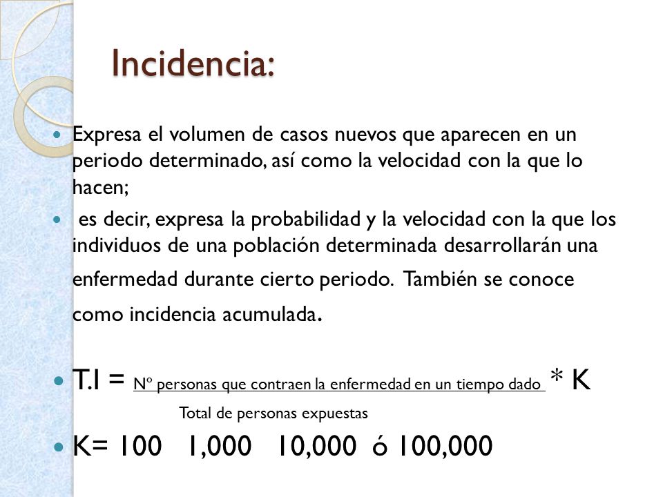 Incidencia: Expresa el volumen de casos nuevos que aparecen en un periodo determinado, así como la velocidad con la que lo hacen;
