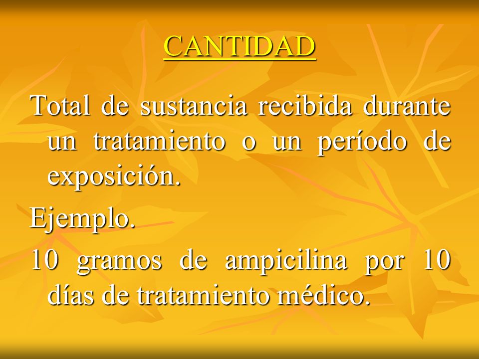 CANTIDAD Total de sustancia recibida durante un tratamiento o un período de exposición. Ejemplo.