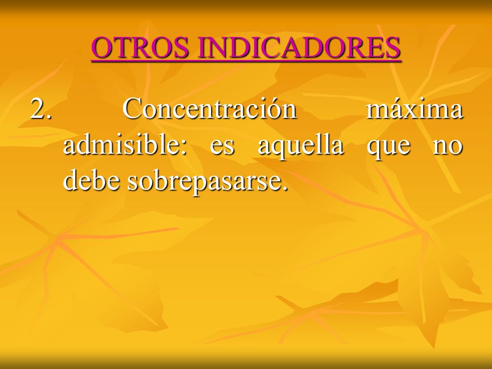 OTROS INDICADORES 2. Concentración máxima admisible: es aquella que no debe sobrepasarse.