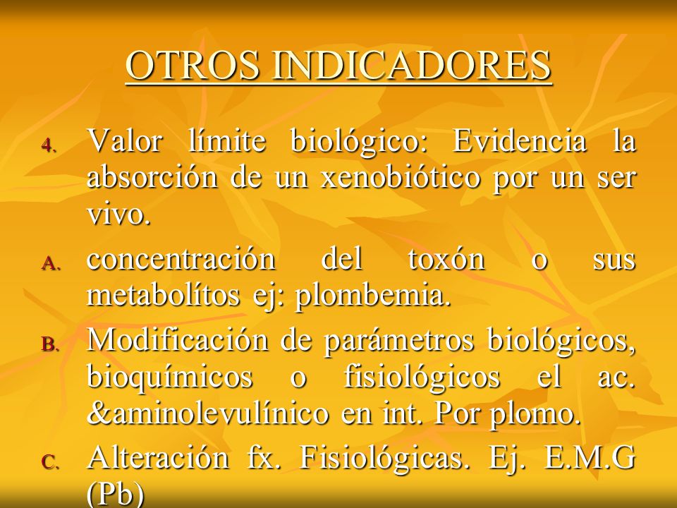 OTROS INDICADORES Valor límite biológico: Evidencia la absorción de un xenobiótico por un ser vivo.