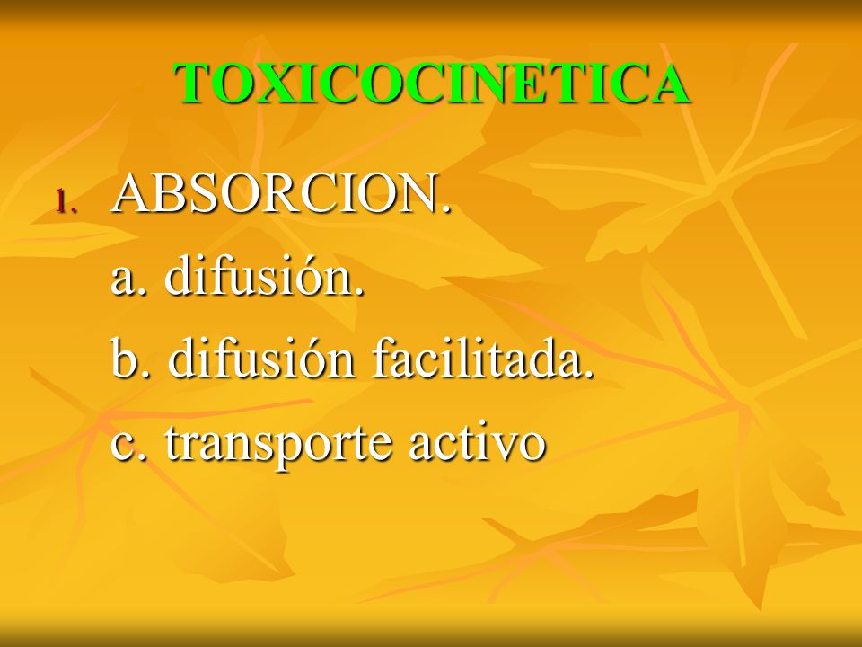 TOXICOCINETICA ABSORCION. a. difusión. b. difusión facilitada. c. transporte activo