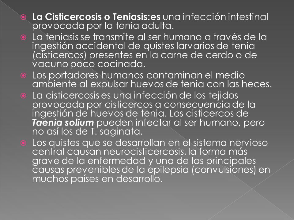 La Cisticercosis o Teniasis:es una infección intestinal provocada por la tenia adulta.