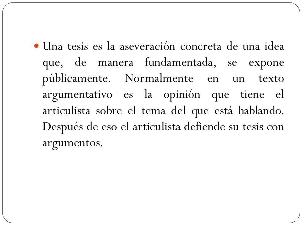 Una tesis es la aseveración concreta de una idea que, de manera fundamentada, se expone públicamente.