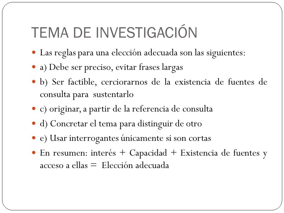 TEMA DE INVESTIGACIÓN Las reglas para una elección adecuada son las siguientes: a) Debe ser preciso, evitar frases largas.