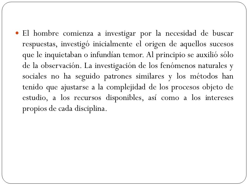 El hombre comienza a investigar por la necesidad de buscar respuestas, investigó inicialmente el origen de aquellos sucesos que le inquietaban o infundían temor.
