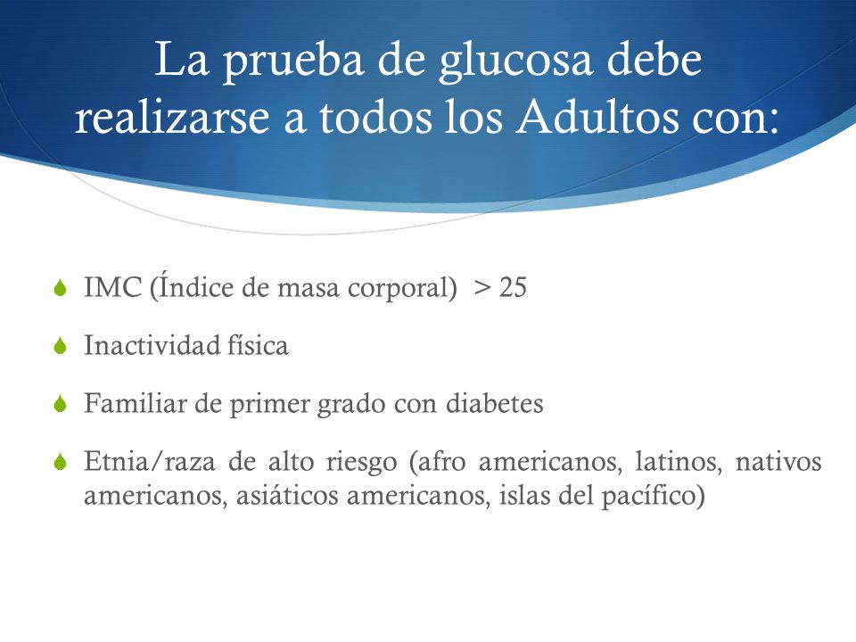 La prueba de glucosa debe realizarse a todos los Adultos con: