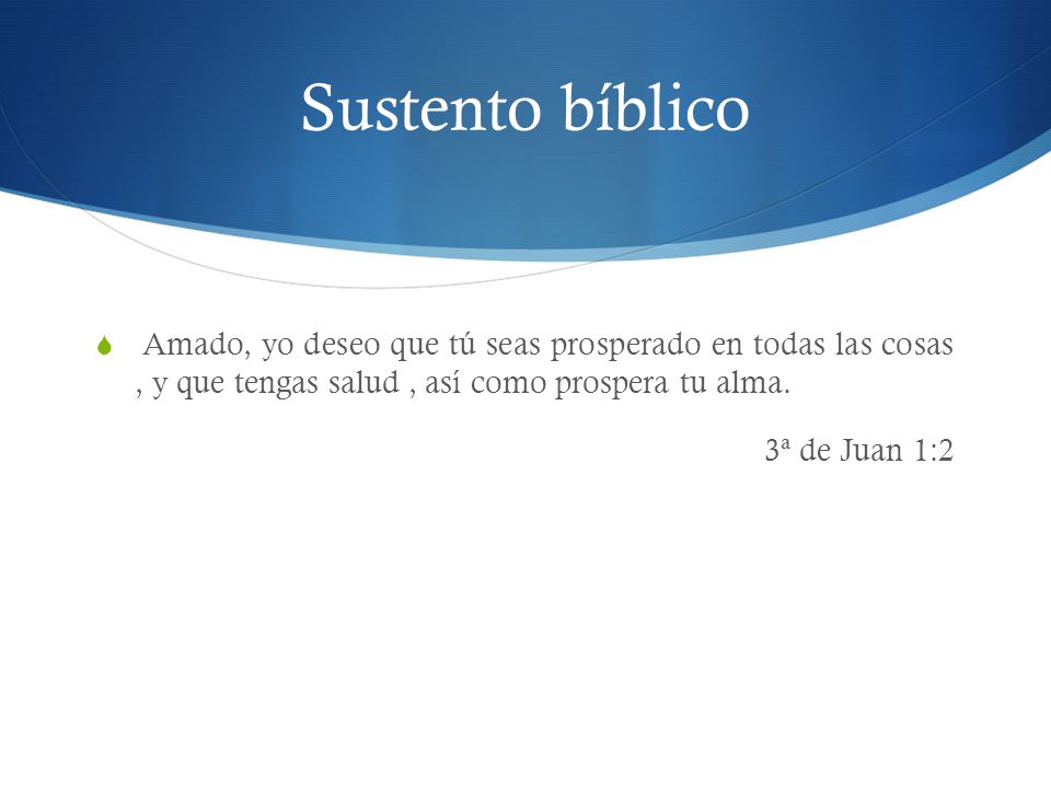 Sustento bíblico Amado, yo deseo que tú seas prosperado en todas las cosas , y que tengas salud , así como prospera tu alma.