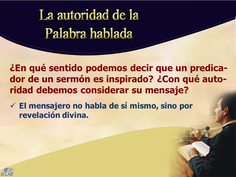 ¿En qué sentido podemos decir que un predica-dor de un sermón es inspirado ¿Con qué auto-ridad debemos considerar su mensaje
