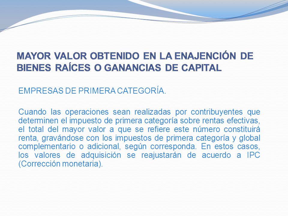 MAYOR VALOR OBTENIDO EN LA ENAJENCIÓN DE BIENES RAÍCES O GANANCIAS DE CAPITAL