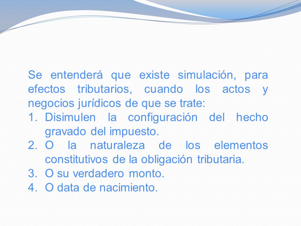 Se entenderá que existe simulación, para efectos tributarios, cuando los actos y negocios jurídicos de que se trate: