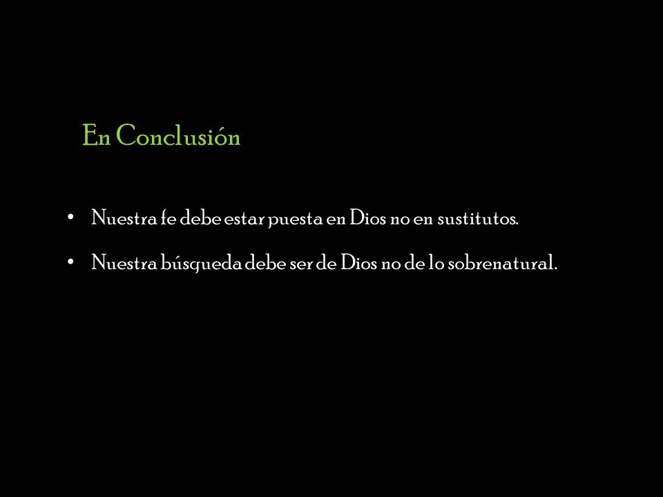 En Conclusión Nuestra fe debe estar puesta en Dios no en sustitutos.