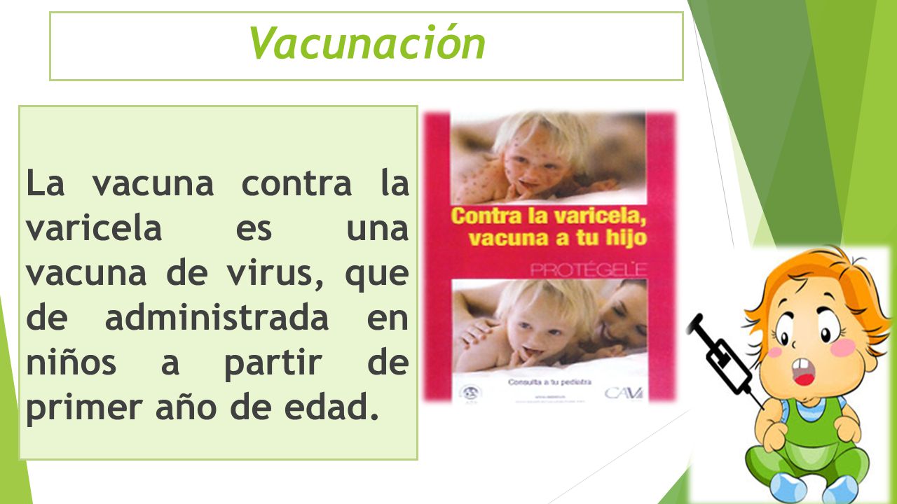 Vacunación La vacuna contra la varicela es una vacuna de virus, que de administrada en niños a partir de primer año de edad.
