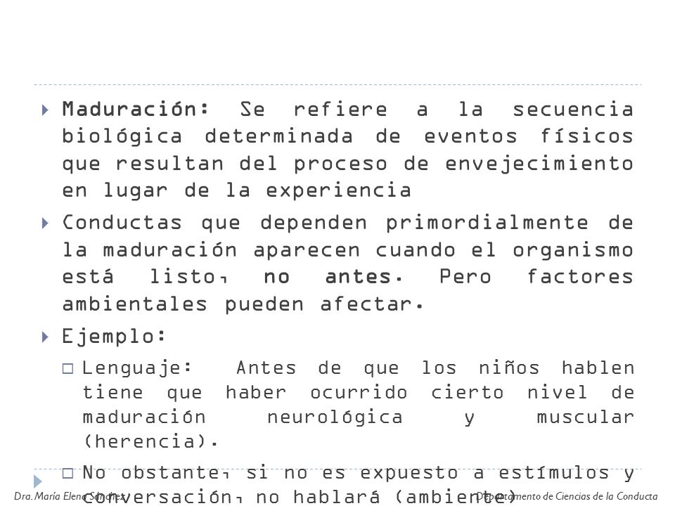 Maduración: Se refiere a la secuencia biológica determinada de eventos físicos que resultan del proceso de envejecimiento en lugar de la experiencia