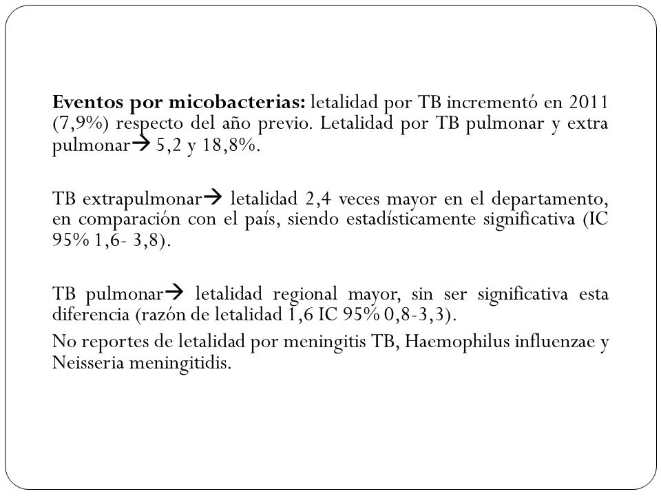 Eventos por micobacterias: letalidad por TB incrementó en 2011 (7,9%) respecto del año previo. Letalidad por TB pulmonar y extra pulmonar 5,2 y 18,8%.