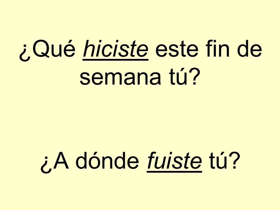 ¿Qué hiciste este fin de semana tú ¿A dónde fuiste tú