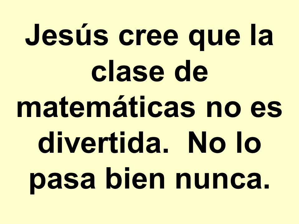 Jesús cree que la clase de matemáticas no es divertida